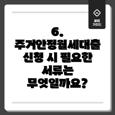 6. 주거안정월세대출 신청 시 필요한 서류는 무엇일까요?