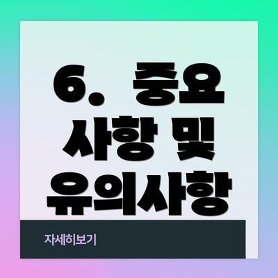 6.  중요 사항 및 유의사항