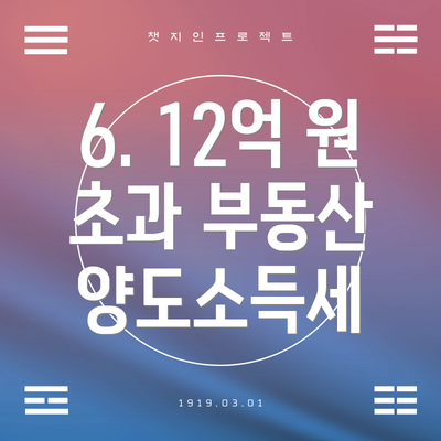6. 12억 원 초과 부동산 양도소득세