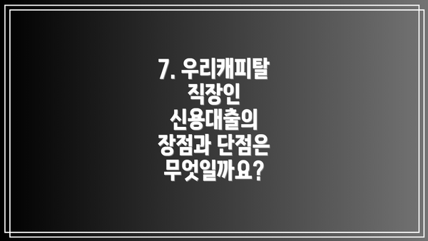 7. 우리캐피탈 직장인 신용대출의 장점과 단점은 무엇일까요?