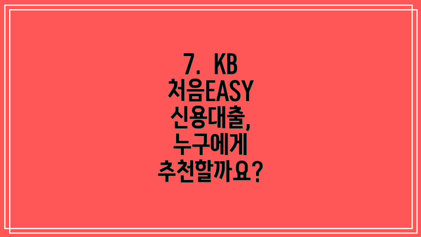 7.  KB 처음EASY 신용대출, 누구에게 추천할까요?