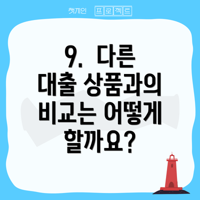 9.  다른 대출 상품과의 비교는 어떻게 할까요?