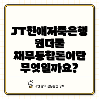 JT친애저축은행 원더풀 채무통합론이란 무엇일까요?