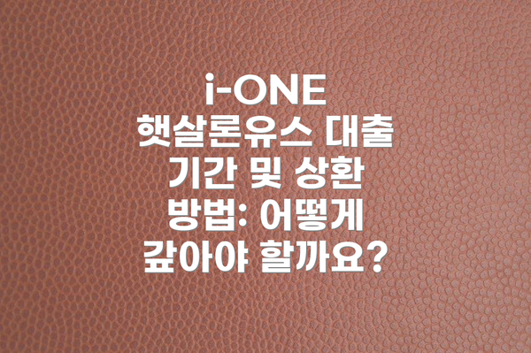 i-ONE 햇살론유스 대출 기간 및 상환 방법: 어떻게 갚아야 할까요?