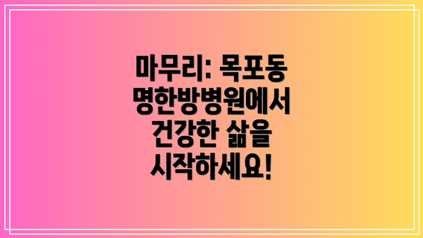 마무리: 목포동명한방병원에서 건강한 삶을 시작하세요!