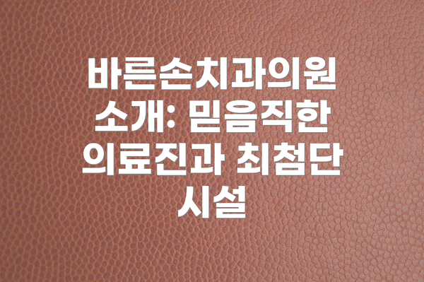 바른손치과의원 소개: 믿음직한 의료진과 최첨단 시설