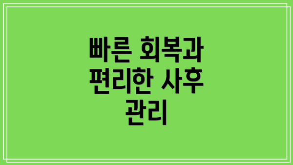 빠른 회복과 편리한 사후 관리