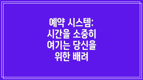 예약 시스템: 시간을 소중히 여기는 당신을 위한 배려