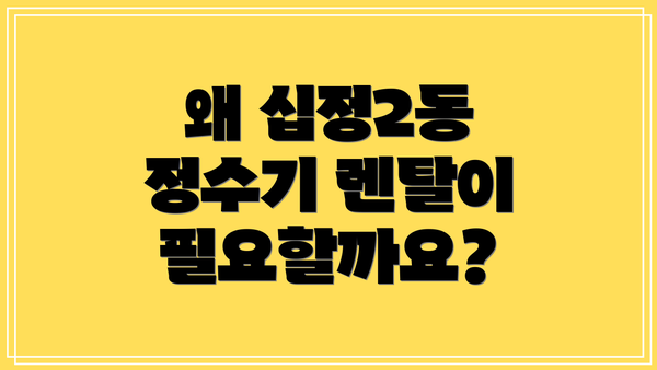 왜 십정2동 정수기 렌탈이 필요할까요?