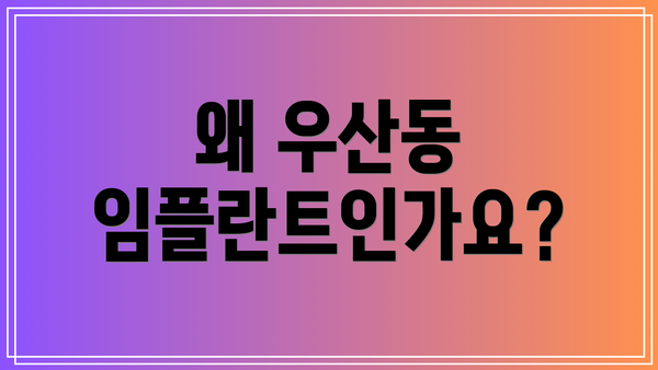 왜 우산동 임플란트인가요?