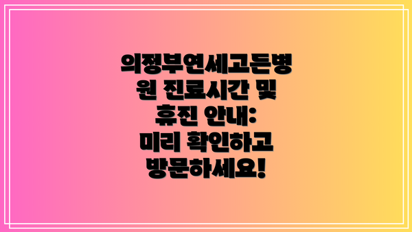 의정부연세고든병원 진료시간 및 휴진 안내: 미리 확인하고 방문하세요!