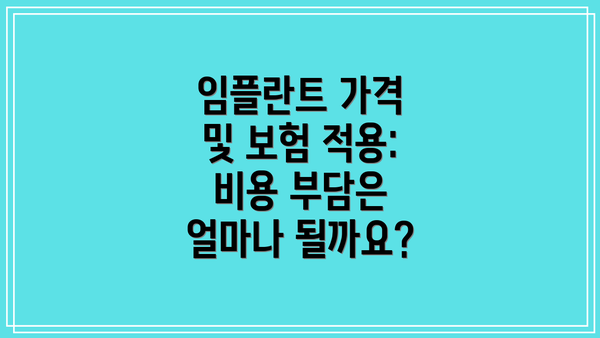 임플란트 가격 및 보험 적용:  비용 부담은 얼마나 될까요?