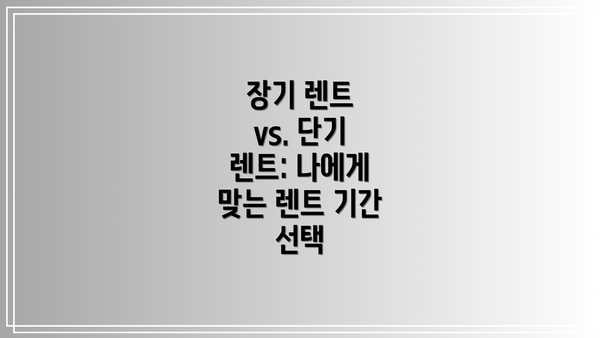 장기 렌트 vs. 단기 렌트: 나에게 맞는 렌트 기간 선택