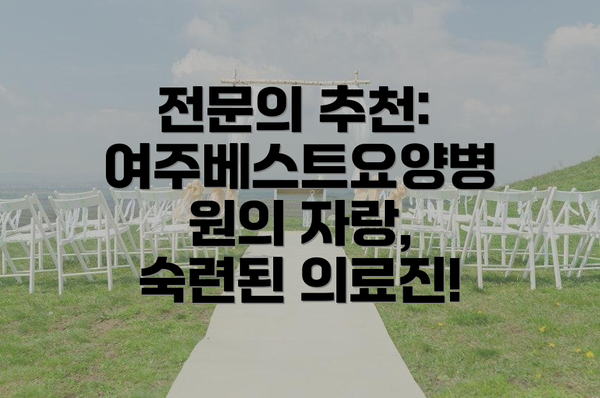 전문의 추천: 여주베스트요양병원의 자랑, 숙련된 의료진!
