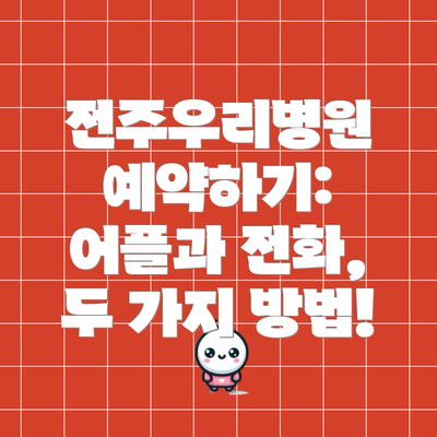 전주우리병원 예약하기: 어플과 전화, 두 가지 방법!