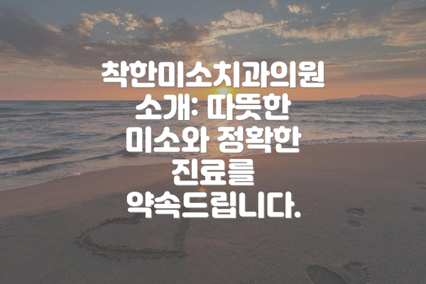착한미소치과의원 소개: 따뜻한 미소와 정확한 진료를 약속드립니다.