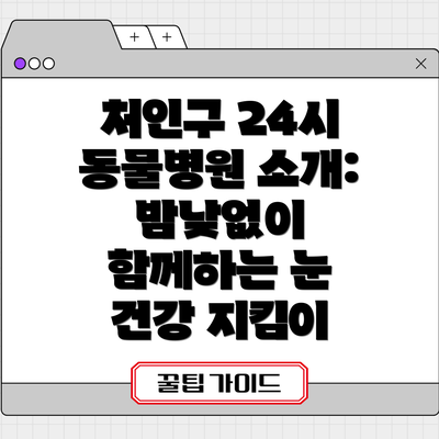 처인구 24시 동물병원 소개: 밤낮없이 함께하는 눈 건강 지킴이