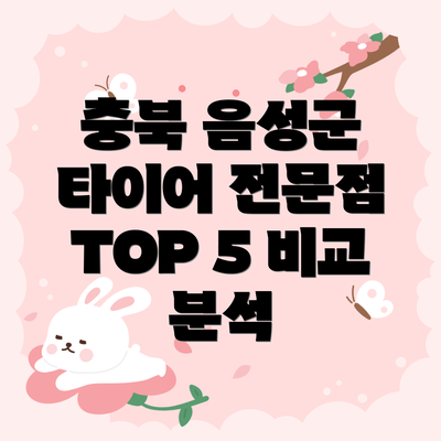 충북 음성군 타이어 전문점 TOP 5 비교 분석