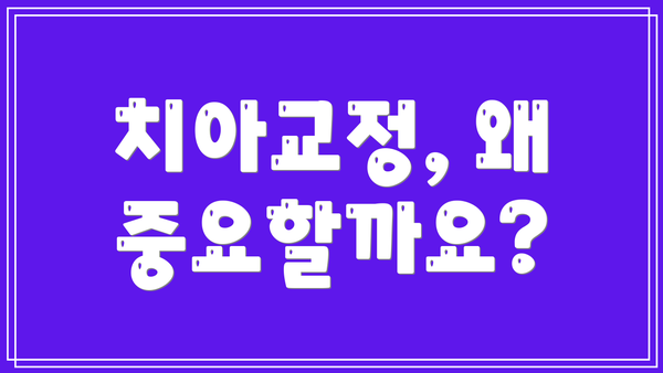 치아교정, 왜 중요할까요?