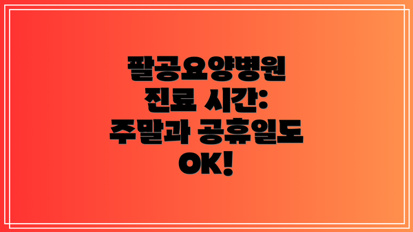 팔공요양병원 진료 시간: 주말과 공휴일도 OK!
