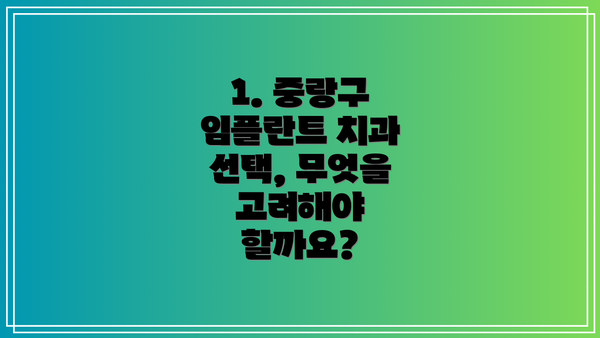 1. 중랑구 임플란트 치과 선택, 무엇을 고려해야 할까요?