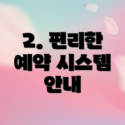 2. 편리한 예약 시스템 안내