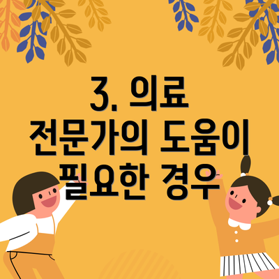 3. 의료 전문가의 도움이 필요한 경우