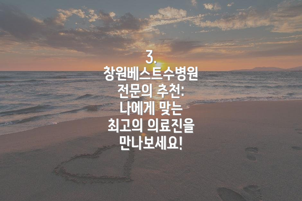 3. 창원베스트수병원 전문의 추천:  나에게 맞는 최고의 의료진을 만나보세요!