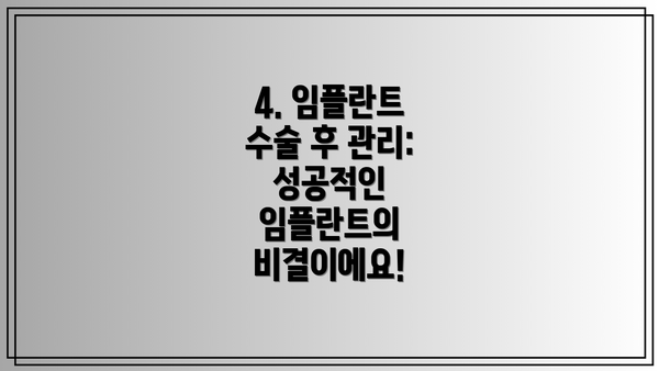4. 임플란트 수술 후 관리: 성공적인 임플란트의 비결이에요!