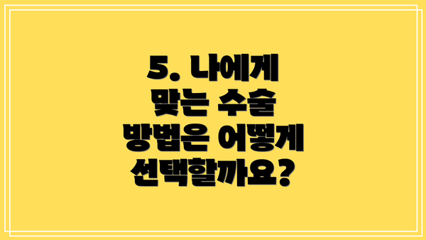 5. 나에게 맞는 수술 방법은 어떻게 선택할까요?