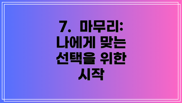 7.  마무리:  나에게 맞는 선택을 위한 시작