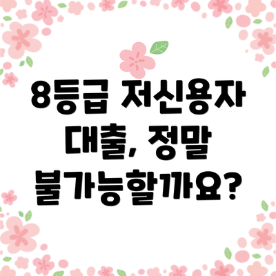 8등급 저신용자 대출, 정말 불가능할까요?