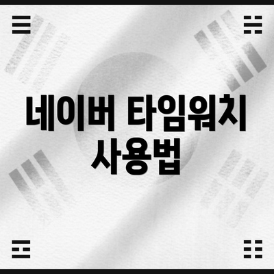 네이버 타임워치 사용법