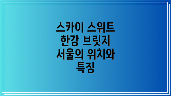 스카이 스위트 한강 브릿지 서울의 위치와 특징