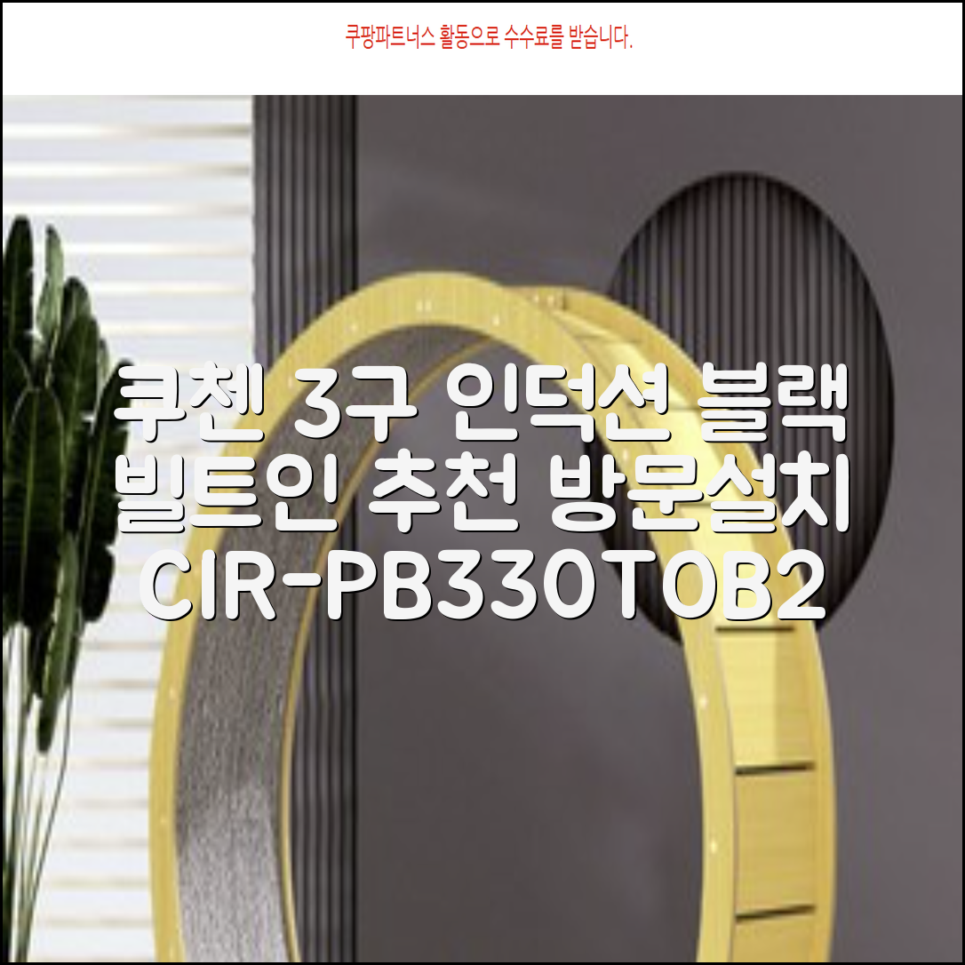 쿠첸 빌트인 IH BLACK 3400 대화구 인덕션 3구 블랙 방문설치, CIR-PB330TOB2, 빌트인 추천 리뷰