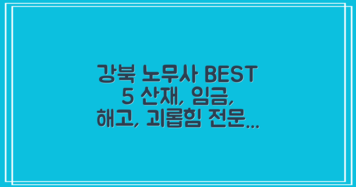 서울 강북구 노무사 추천 BEST 5: 산재, 임금체불, 부당해고, 직장 내 괴롭힘 전문가 총정리