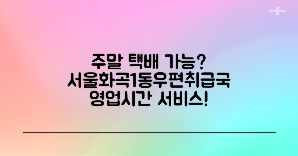 주말에도 택배 보낼 수 있나요? 서울화곡1동우편취급국 영업 시간 및 서비스 상세 안내