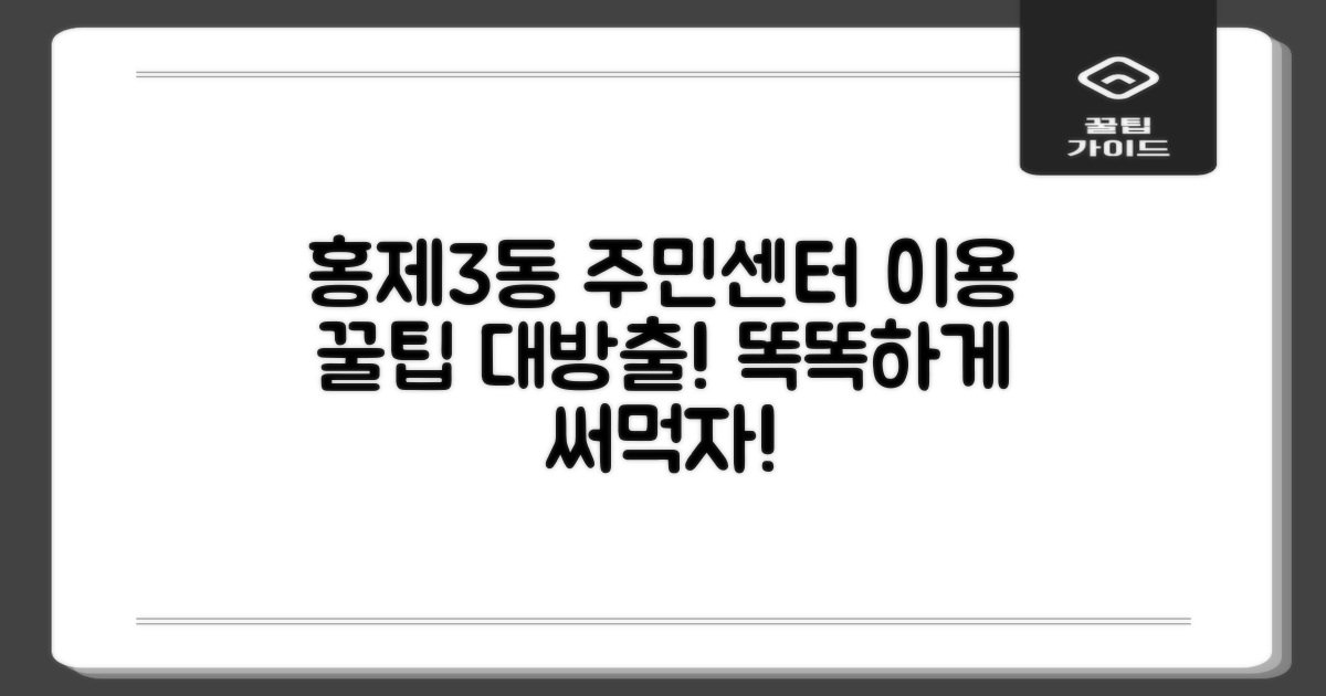 홍제제3동주민센터, 똑똑하게 이용하는 꿀팁 대방출! 💡