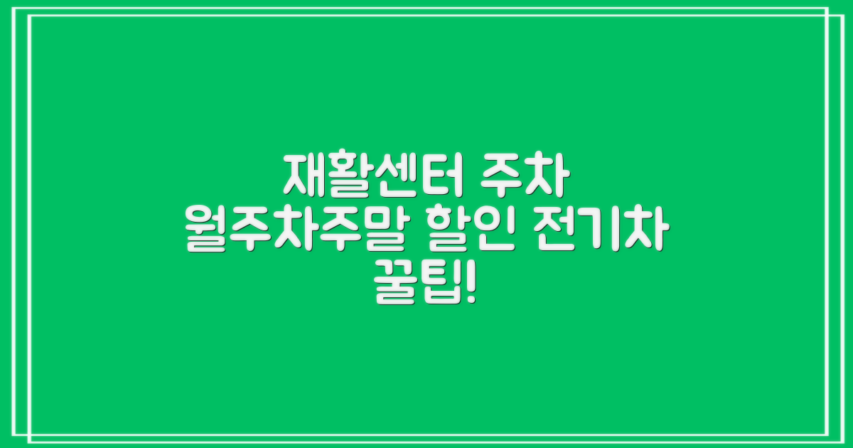 재활센터 주차장: 월주차, 주말, 전기차 할인 정보 총정리