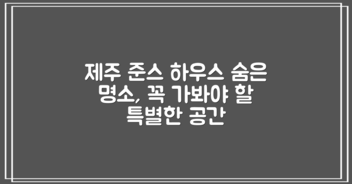 준스 하우스: 제주 숨은 명소, 꼭 가봐야 할 특별한 공간