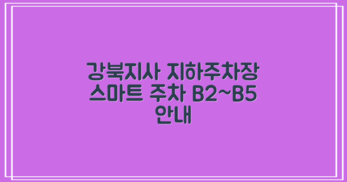 강북지사 B2~B5 지하주차장: 1곳의 스마트한 이용 안내